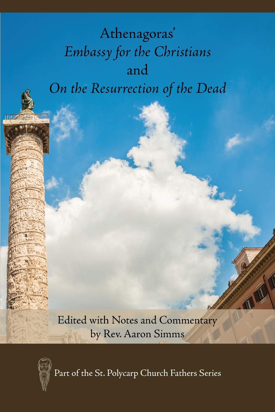 Athenagoras' Embassy for the Christians and on the Resurrection of the Dead: Edited with Notes and Commentary by Rev. Aaron SIMMs (St. Polycarp Church Fathers) Social Sciences