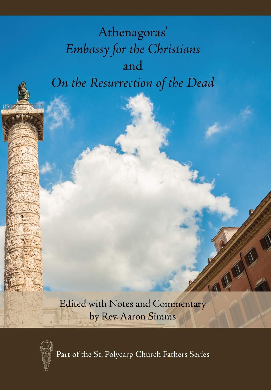 Athenagoras' Embassy for the Christians and on the Resurrection of the Dead: Edited with Notes and Commentary by Rev. Aaron SIMMs (St. Polycarp Church Fathers) Philosophy