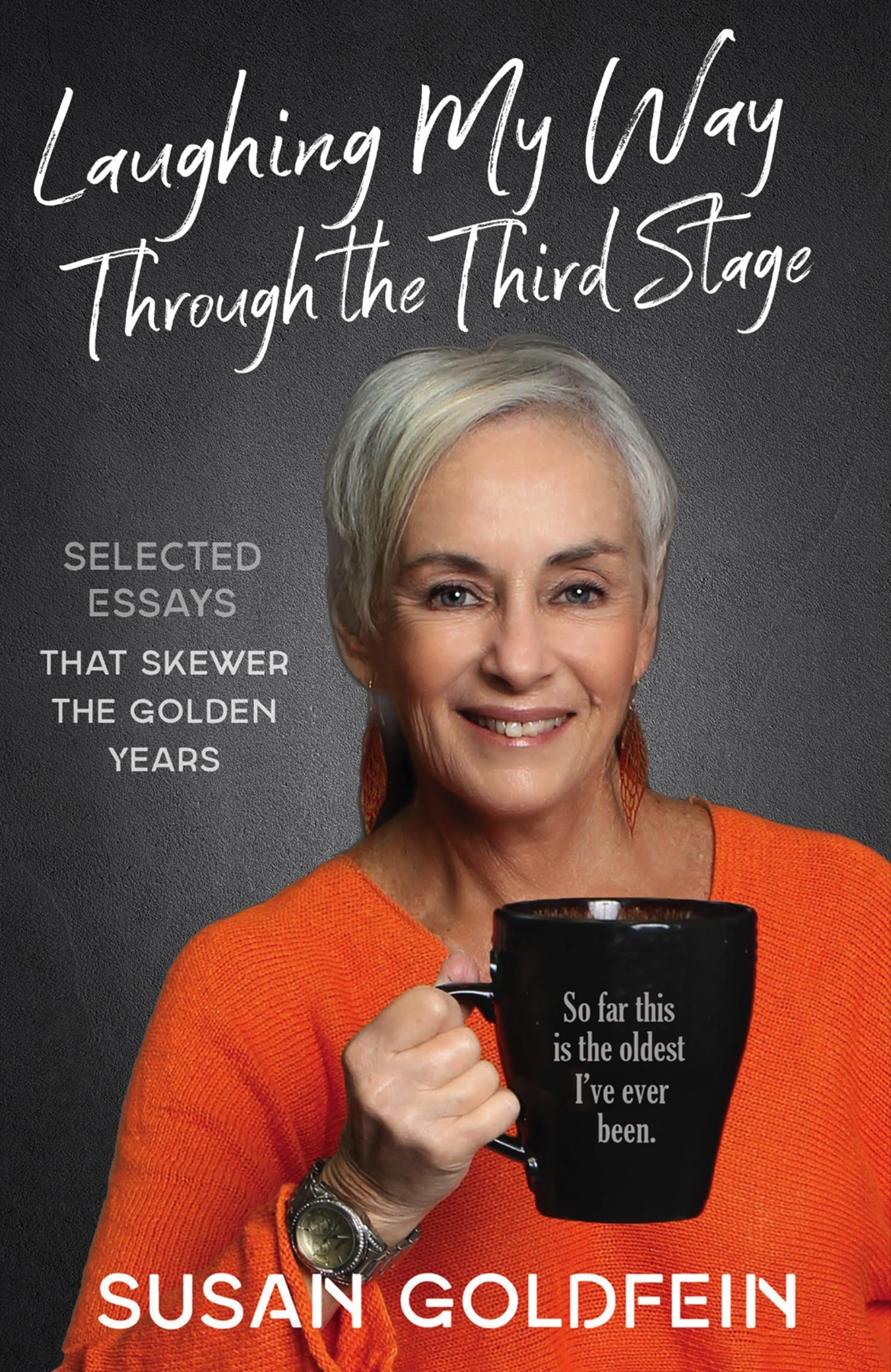Laughing My Way Through the Third Stage: Selected Essays That Skewer the Golden Years Essays & Short Stories