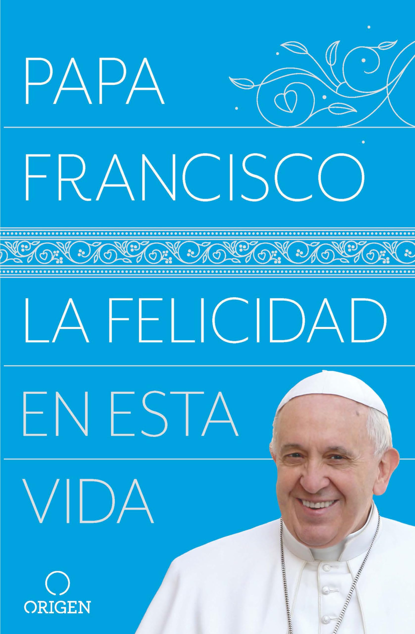 La Felicidad En Esta Vida / Pope Francis: Happiness in This Life book
