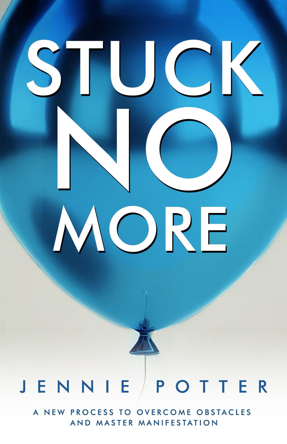 Stuck No More: A New Process to Overcome Obstacles and Master Manifestation Business, Finance & Career