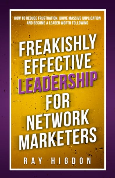 Freakishly Effective Leadership for Network Marketers: How to Reduce Frustration, Drive Massive Duplication and Become a Leader Worth Following Business, Finance & Career