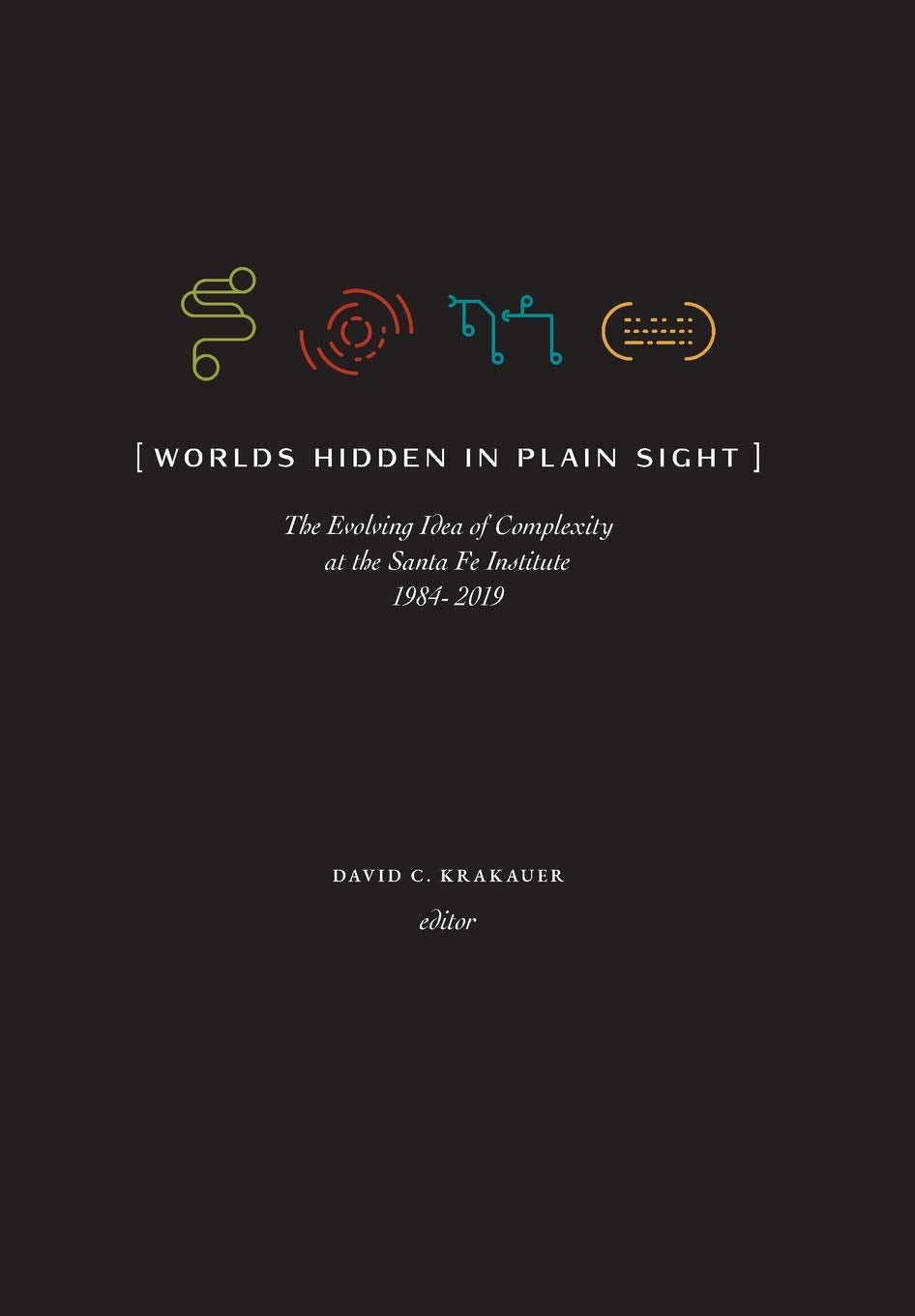 Worlds Hidden in Plain Sight: The Evolving Idea of Complexity at the Santa Fe Institute, 1984-2019 (Compass) Mathematics