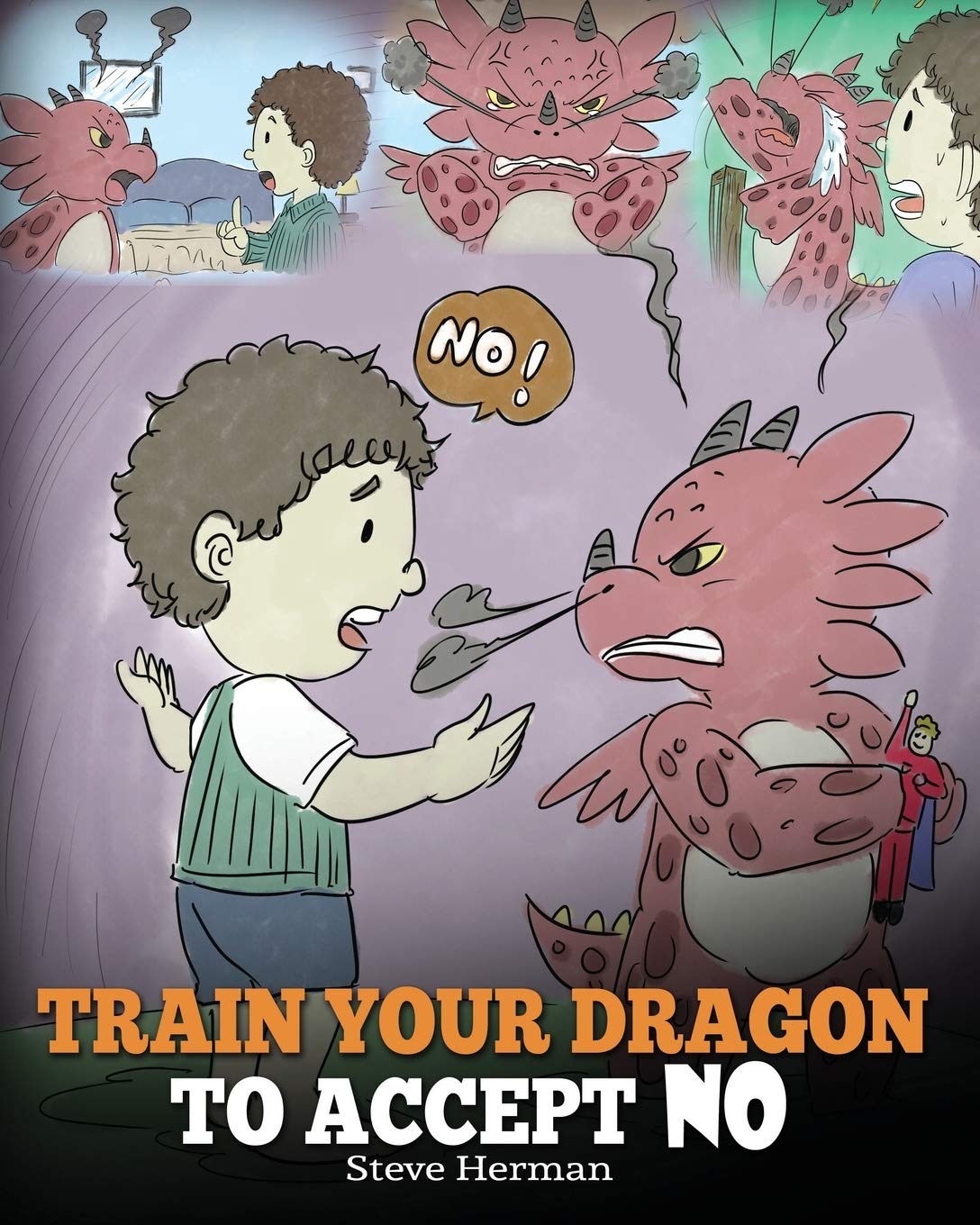 Train Your Dragon To Accept NO: Teach Your Dragon To Accept ‘No’ For An Answer. A Cute Children Story To Teach Kids About Disagreement, Emotions and Anger Management (My Dragon Books, Band 7) Non-fiction