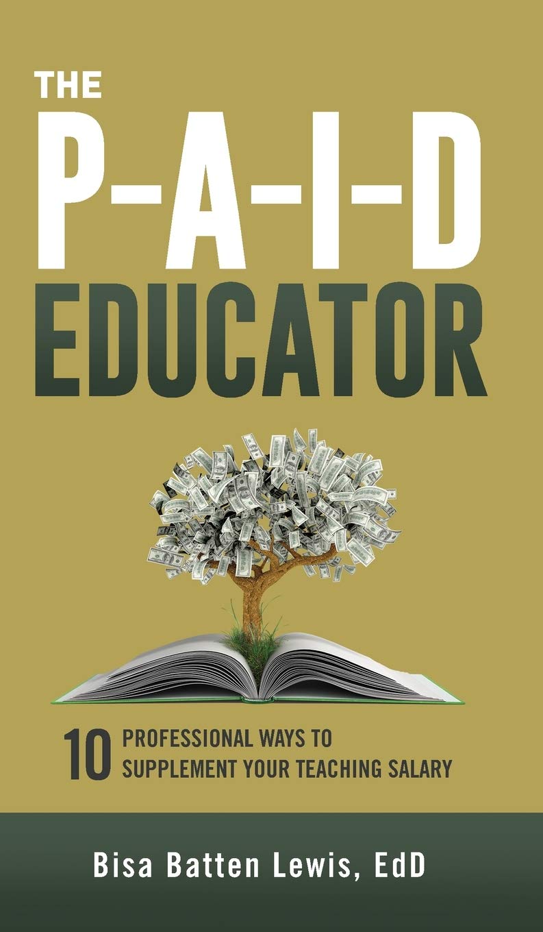The PAID Educator: 10 Professional Ways to Supplement Your Teaching Salary Business, Finance & Career