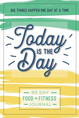 Today is the Day: A 90 Day Food + Fitness Journal: Daily Activity and Fitness Tracker to Cultivate a Better You Health, Nutrition & Fitness