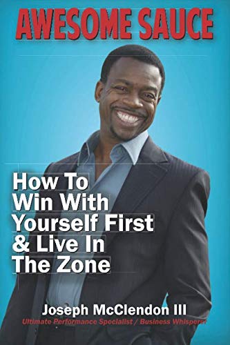 Awesome Sauce: How To Win With Yourself First & Live In The Zone Business, Finance & Career