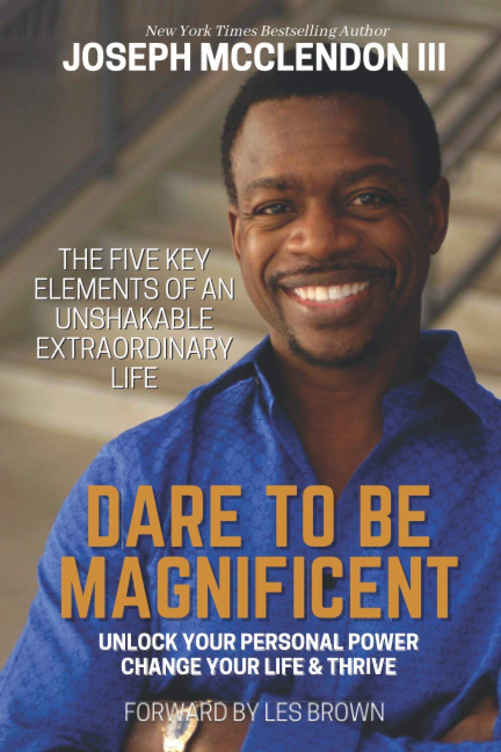 Dare To Be Magnificent: The Five Key Elements Of an Unshakable Extraordinary Life and Unlock Your Personal Power, Change Your Life & Thrive Business, Finance & Career