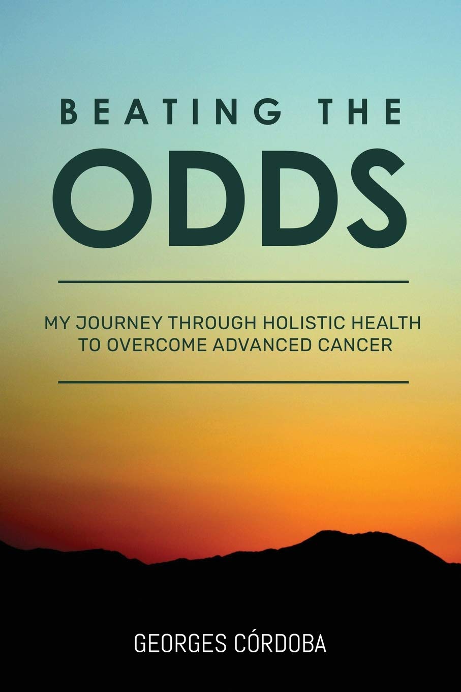Beating The Odds: My Journey Through Holistic Health to Overcome Advanced Cancer Health, Nutrition & Fitness