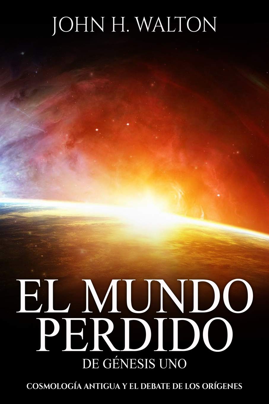 El Mundo Perdido de Genesis Uno: Cosmología antigua y el debate de los orígenes Religion & Esotericism