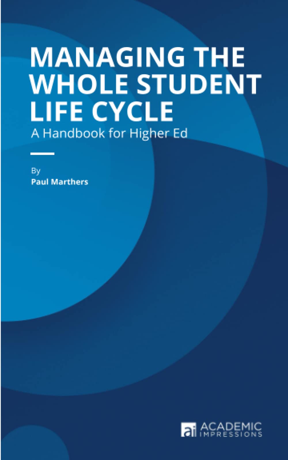 Managing the Whole Student Life Cycle: A Handbook for Higher Ed Education & Training