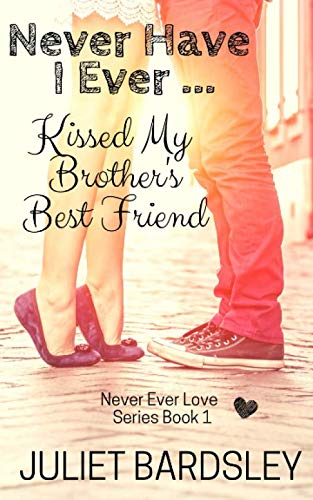 Never Have I Ever Kissed My Brother's Best Friend (Never Ever Love Series, Band 1) Contemporary Romance
