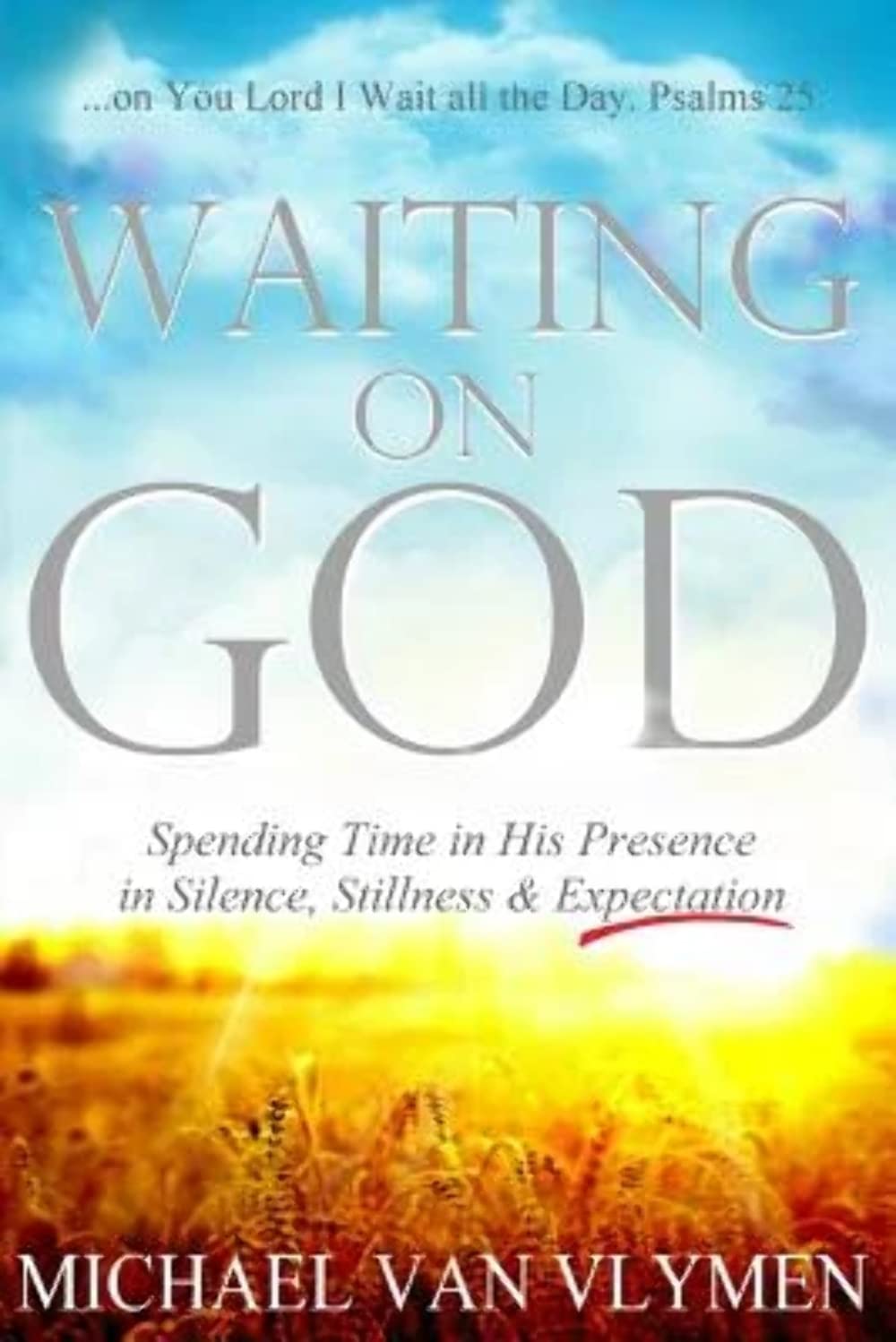 Waiting on God: Spending Time in His Presence in Silence, Stillness & Expectation Social Sciences