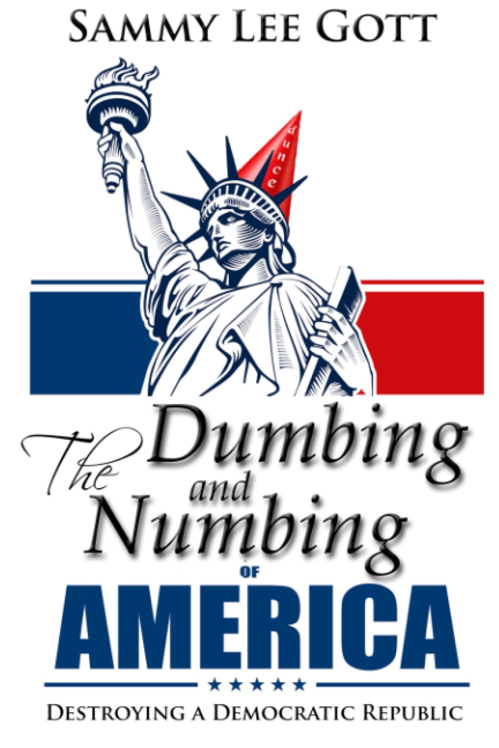 The Dumbing and Numbing of America: Destroying a Democratic Republic book
