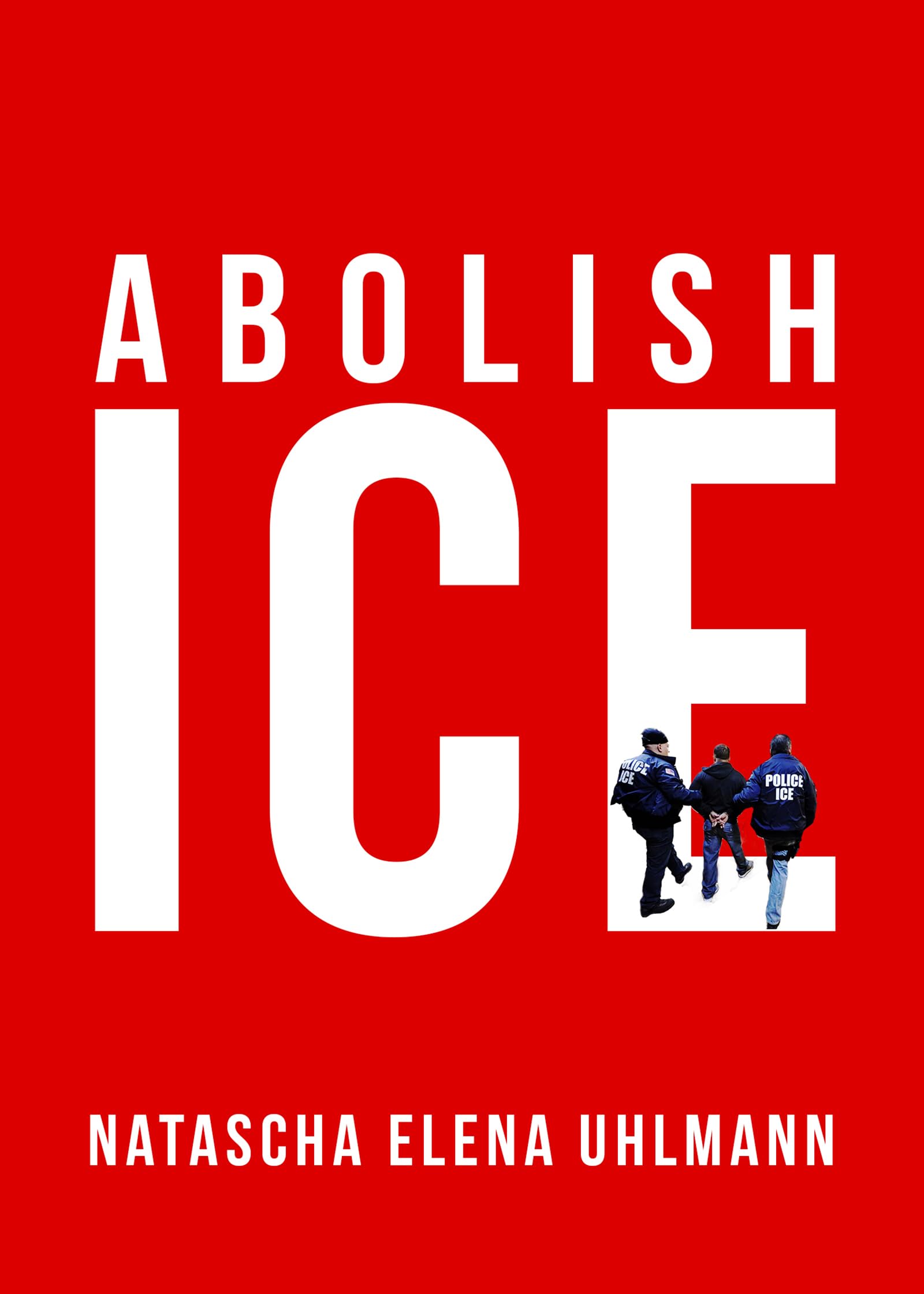 Abolish ICE: A Passionate Plea for a More Humane Immigration System Books