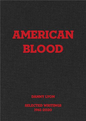 Danny Lyon : American Blood, Selected Writings, 1961-2020 book