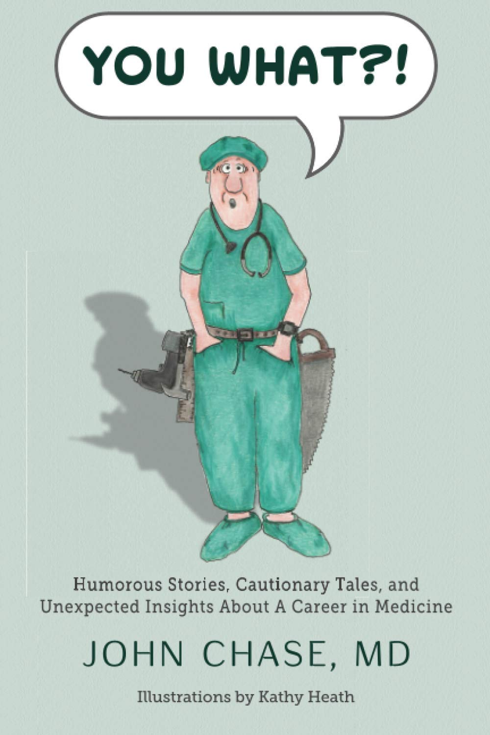 You What?!: Humorous Stories, Cautionary Tales, and Unexpected Insights About A Career in Medicine Medicine