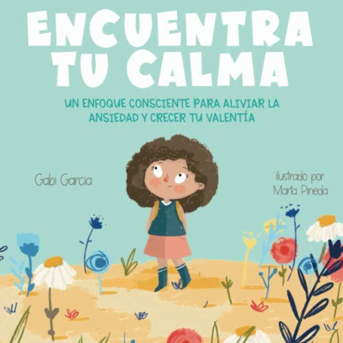 Encuentra Tu Calma: Un Enfoque Consciente Para Aliviar La Ansiedad Y Crecer Tu Valentía (Spanish Edition) (Creciendo Corazones y Mentes) Non-fiction