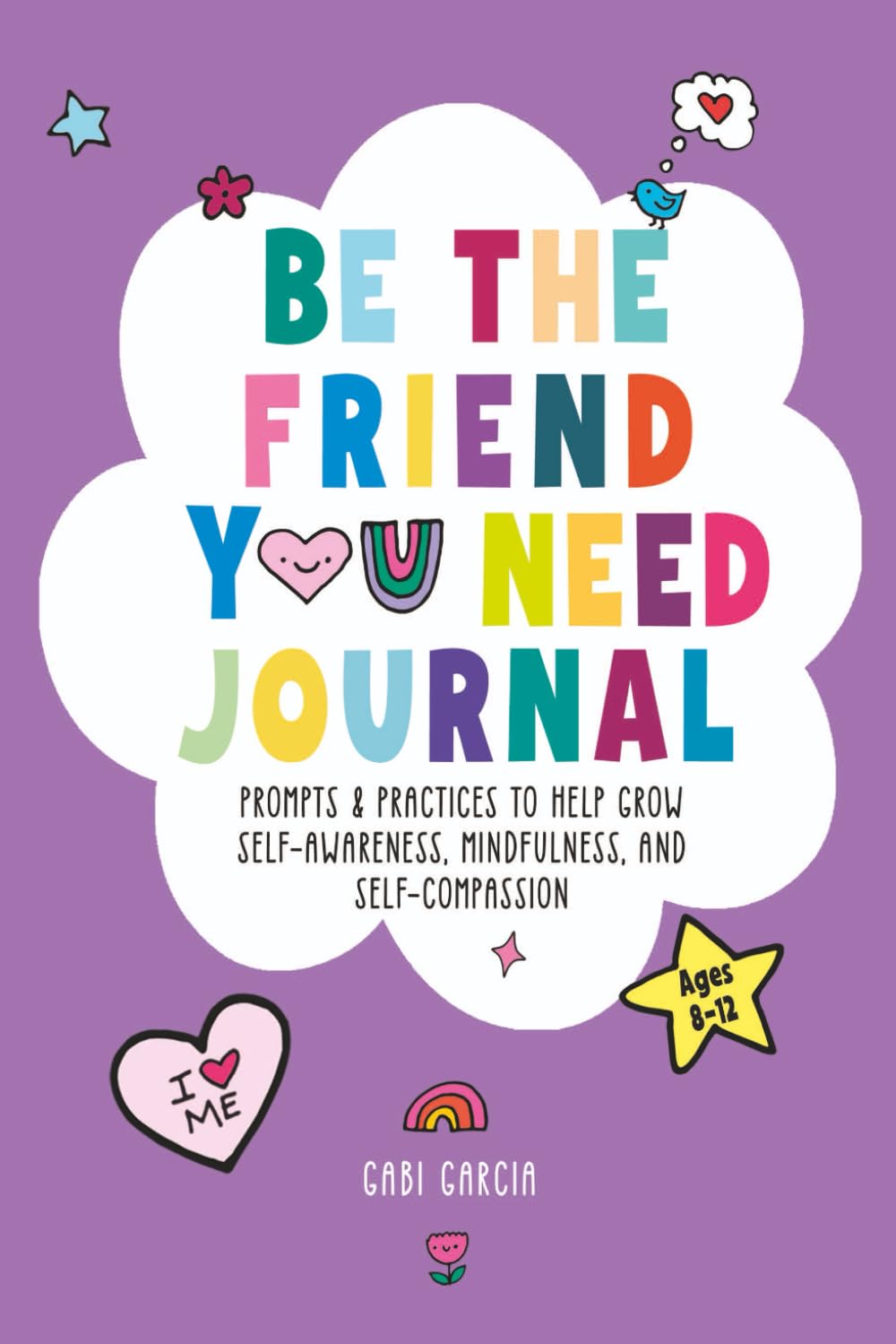 BE THE FRIEND YOU NEED JOURNAL: PROMPTS & PRACTICES TO HELP GROW SELF-AWARENESS, MINDFULNESS, AND SELF-COMPASSION Non-fiction