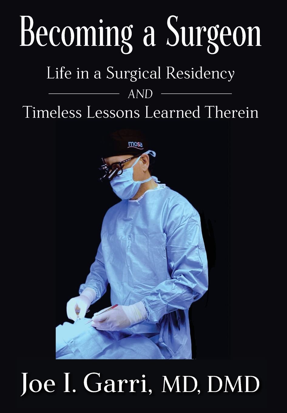 Becoming a Surgeon: Life in a Surgical Residency and Timeless Lessons Learned Therein Medicine
