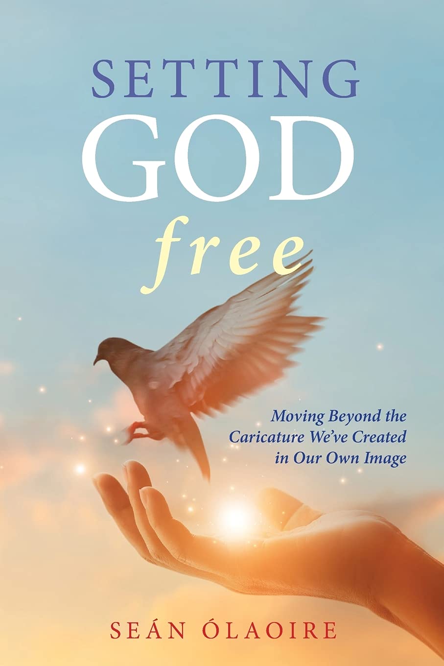 Setting God Free: Moving Beyond the Caricature We've Created in Our Own Image Politics & History