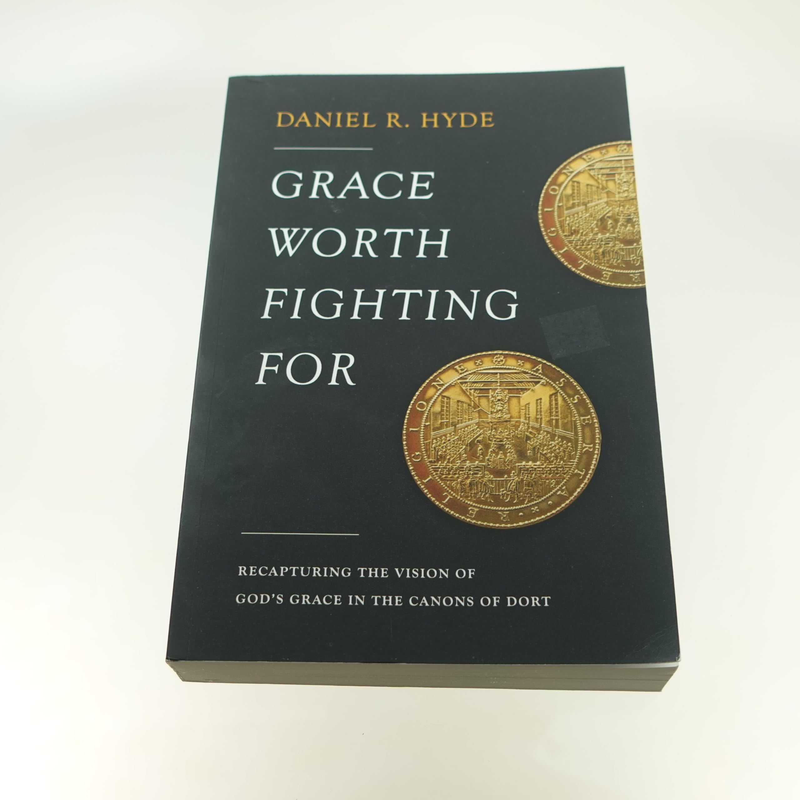 Grace Worth Fighting For: Recapturing the Vision of God's Grace in the Canons of Dort book