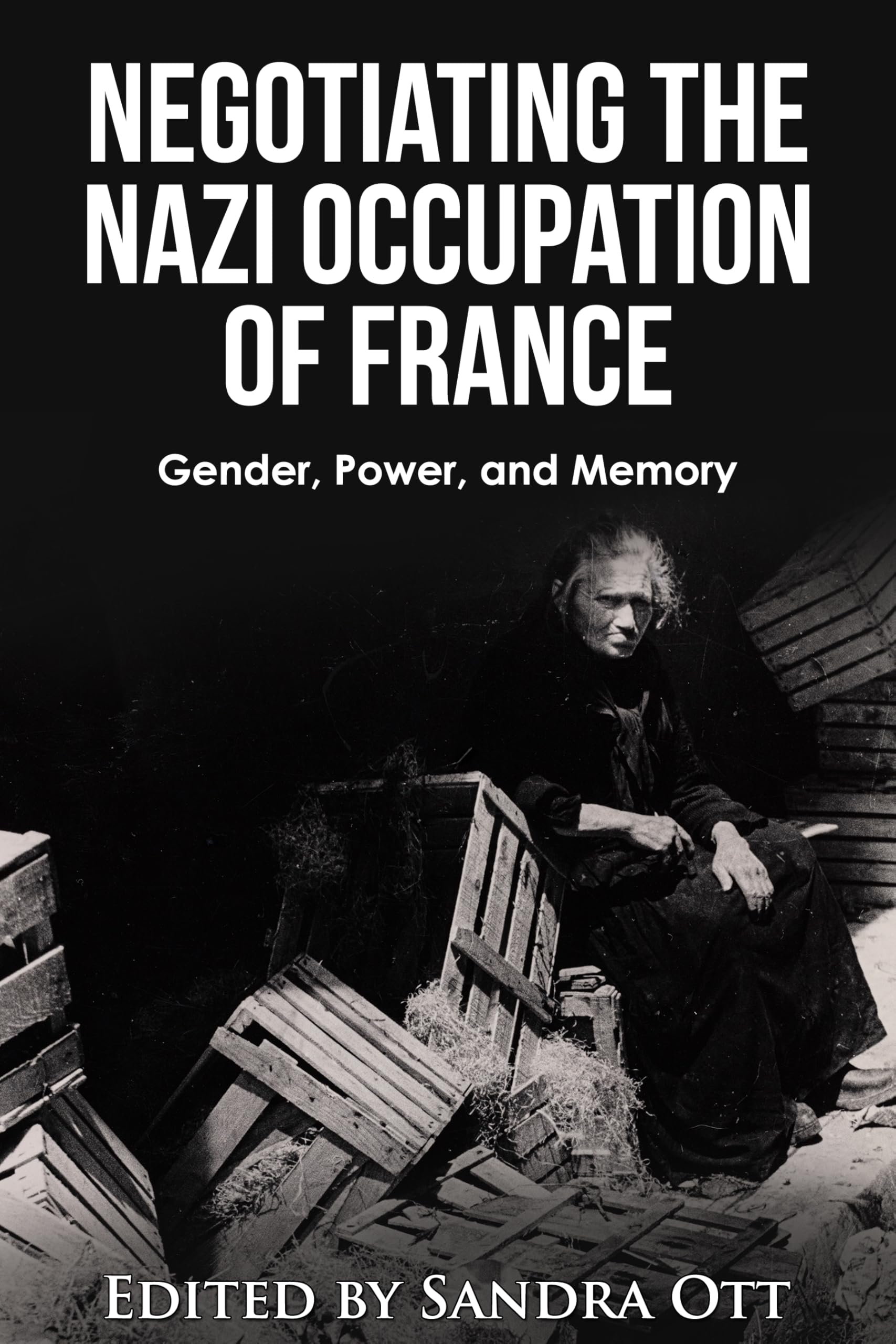 Negotiating the Nazi Occupation of France: Gender, Power, and Memory (Conference Papers) Politics & History