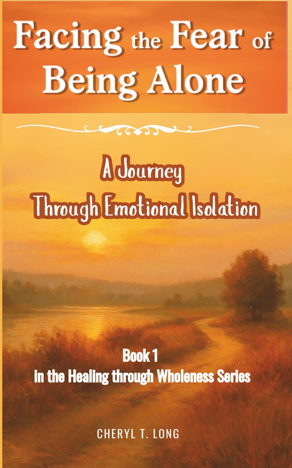 Facing the Fear of Being Alone a Journey Through Emotional Isolation: Book 1 in the HEALING through Wholeness Series Study Guides