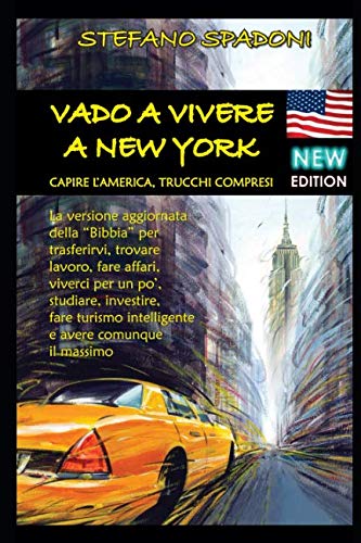 Vado a vivere a New York: La versione aggiornata della "Bibbia" per trasferirvi, trovare lavoro, fare affari, viverci per un po', studiare, investire, fare turismo intelligente e avere il massimo Travel Guides