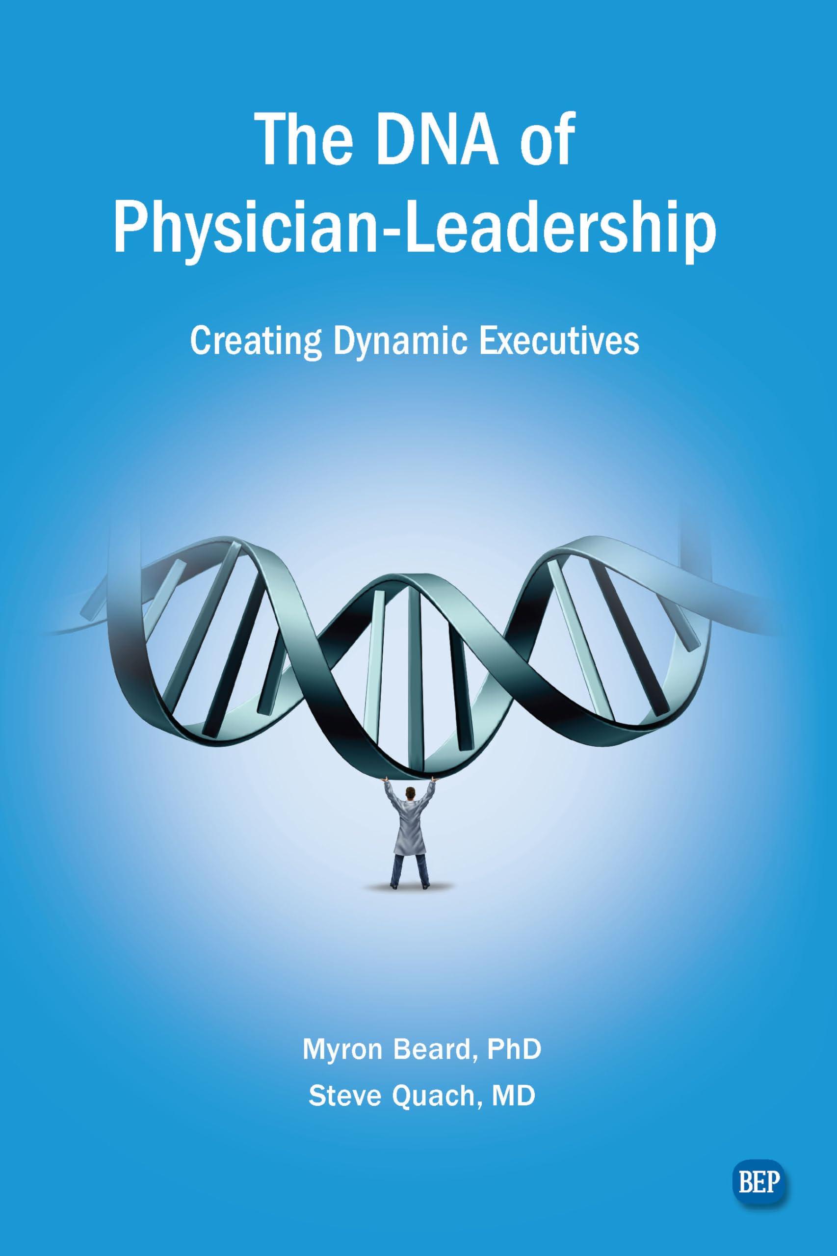 The DNA of Physician Leadership: Creating Dynamic Executives (Issn) Medicine