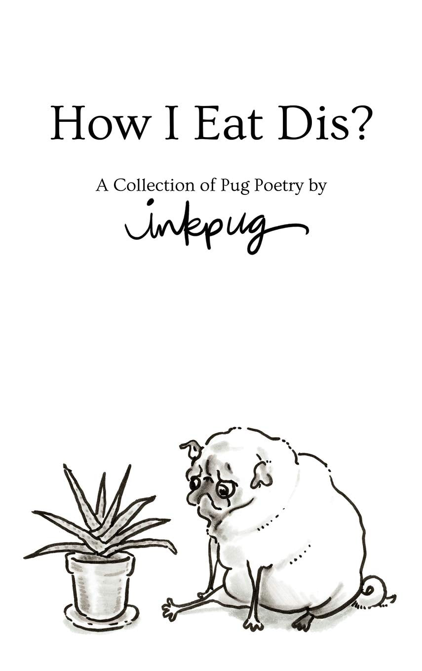 How I Eat Dis?: A Collection of Pug Poetry by Inkpug Poetry