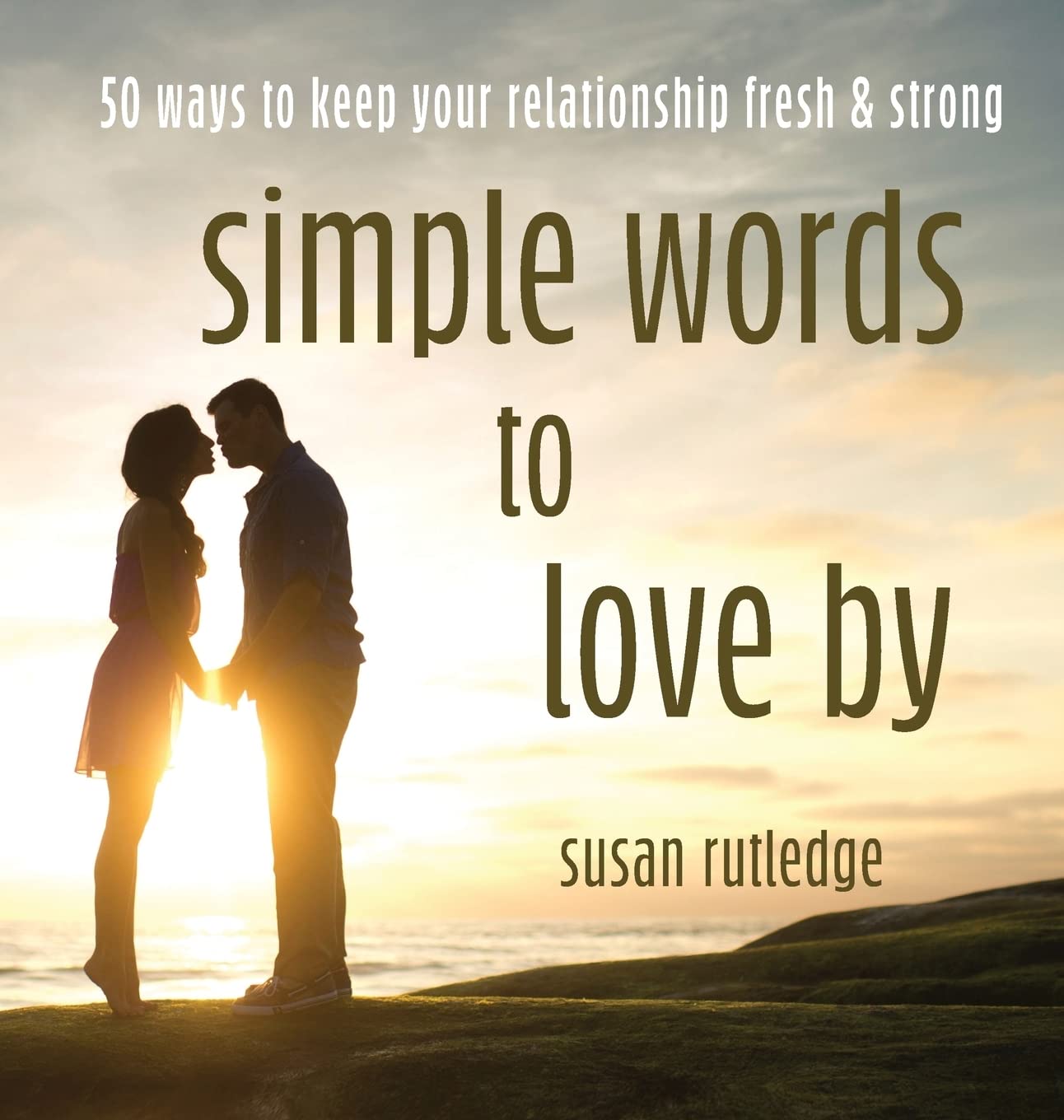 Simple Words To Love By: 50 Ways To Keep Your Relationship Fresh & Strong Partnership & Love