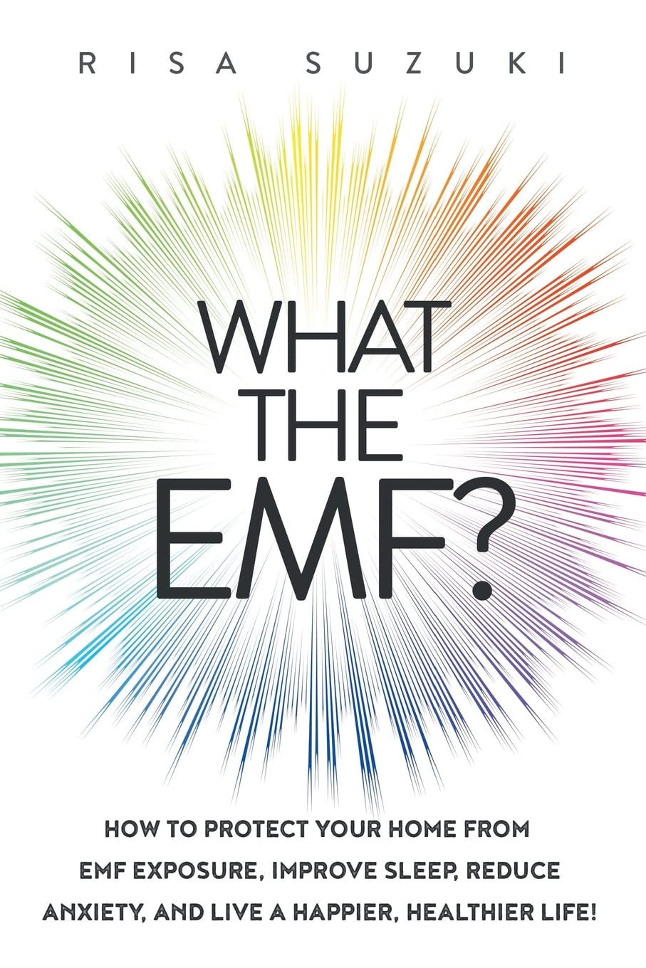 What the EMF?: How to Protect Your Home from EMF Exposure, Improve Sleep, Reduce Anxiety, and Live a Happier, Healthier Life! Business, Finance & Career
