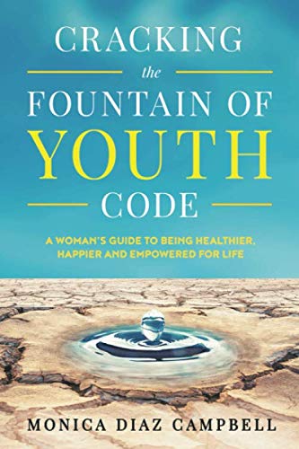 Cracking The Fountain Of Youth Code: A Woman’s Guide to Being Healthier, Happier and Empowered for Life Health, Nutrition & Fitness