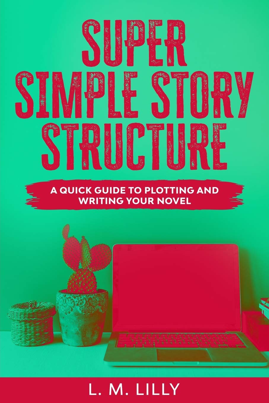 Super Simple Story Structure: A Quick Guide To Plotting And Writing Your Novel (Writing as a Second Career, Band 1) Contemporary literature