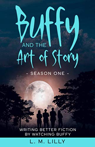 Buffy and the Art of Story Season One: Writing Better Fiction by Watching Buffy (Writing As A Second Career, Band 5) Contemporary literature