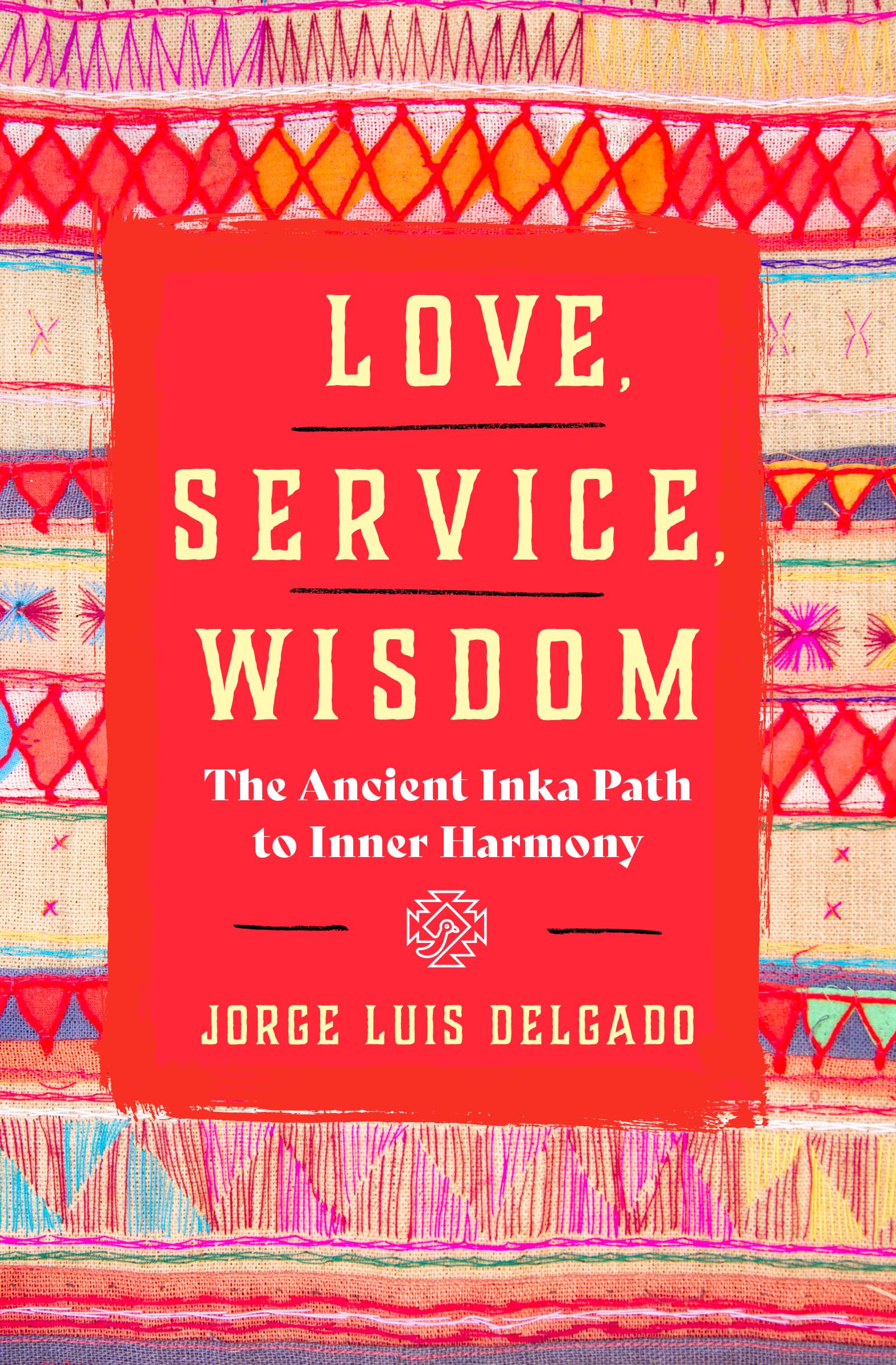 Love, Service, Wisdom: The Ancient Inka Path to Inner Harmony Self-help