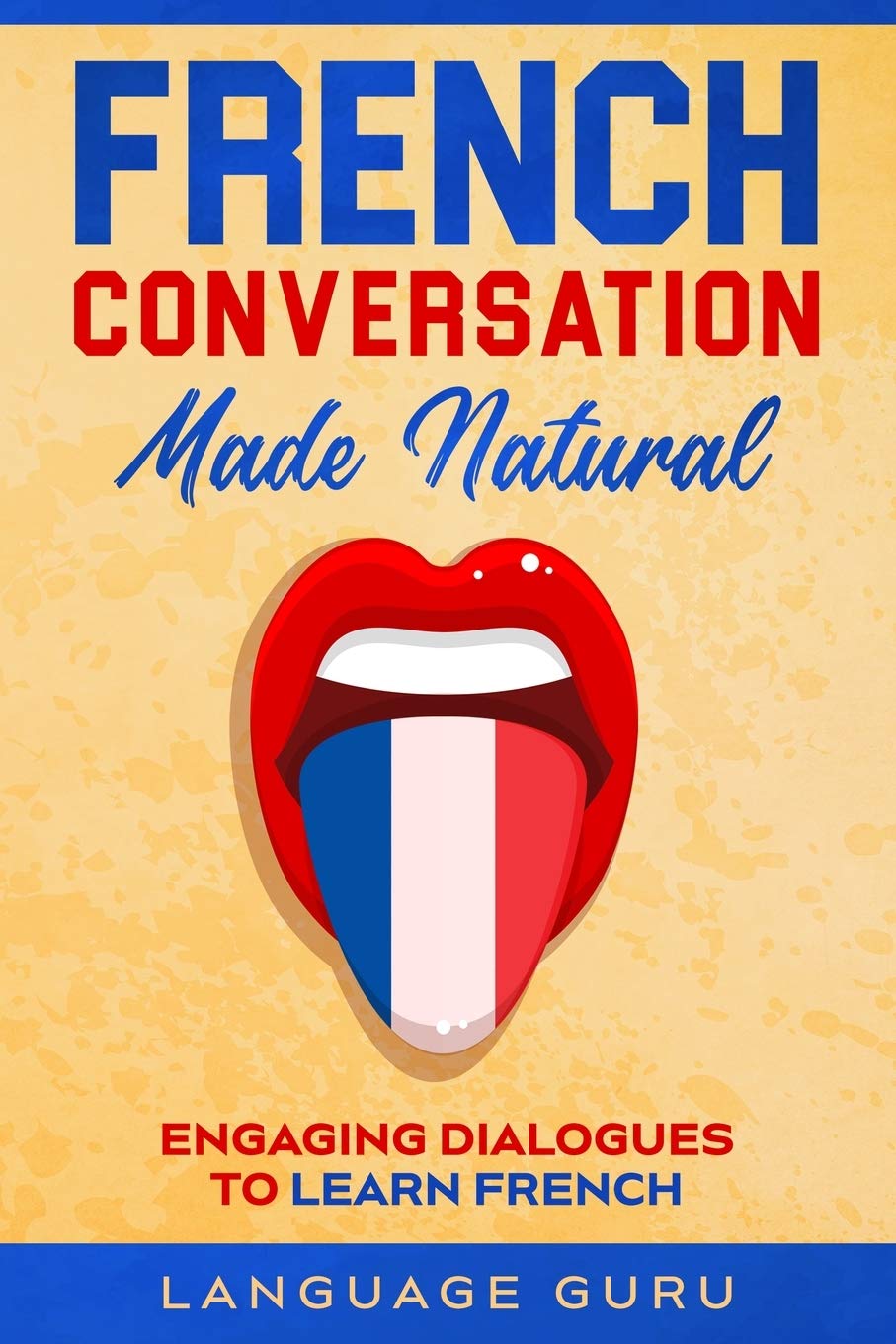 French Conversation Made Natural: Engaging Dialogues to Learn French book