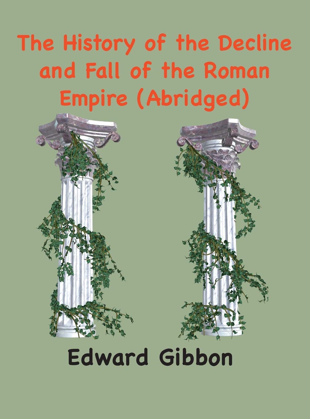 The History of the Decline and Fall of the Roman Empire: (Abridged, annotated) Politics & History