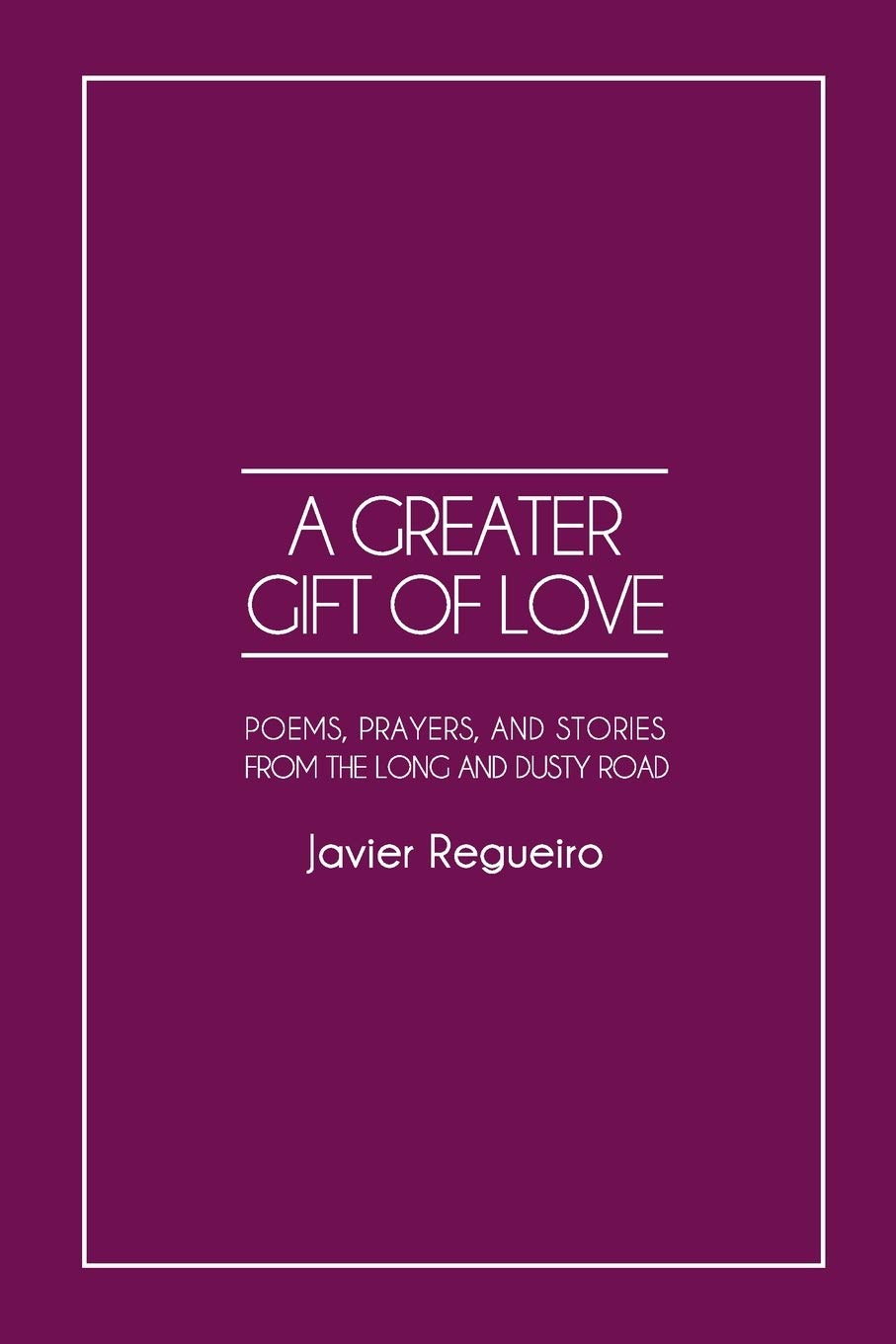 Greater Gift of Love: Poems, Prayers, and Stories from the Long and Dusty Road Books