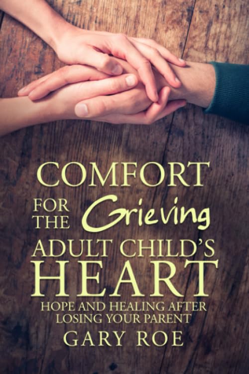 Comfort for the Grieving Adult Child's Heart: Hope and Healing After Losing Your Parent (Comfort for Grieving Hearts: The Series) Death & Mourning
