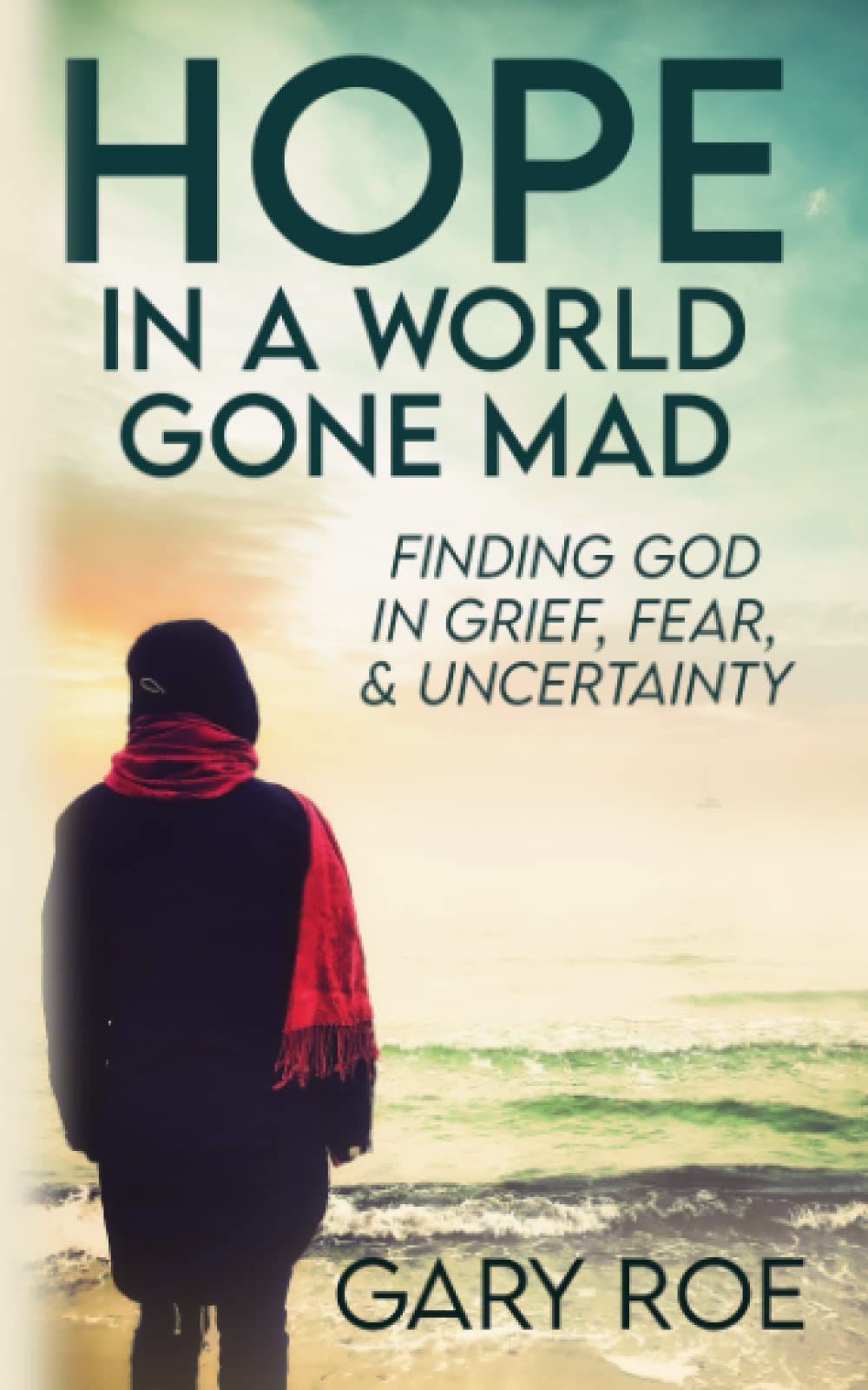 Hope in a World Gone Mad: Finding God in Grief, Fear, and Uncertainty (Good Grief Series) Death & Mourning