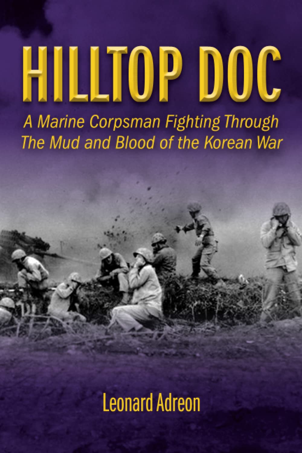 Hilltop Doc: A Marine Corpsman Fighting Through the Mud and Blood of the Korean War Politics & History