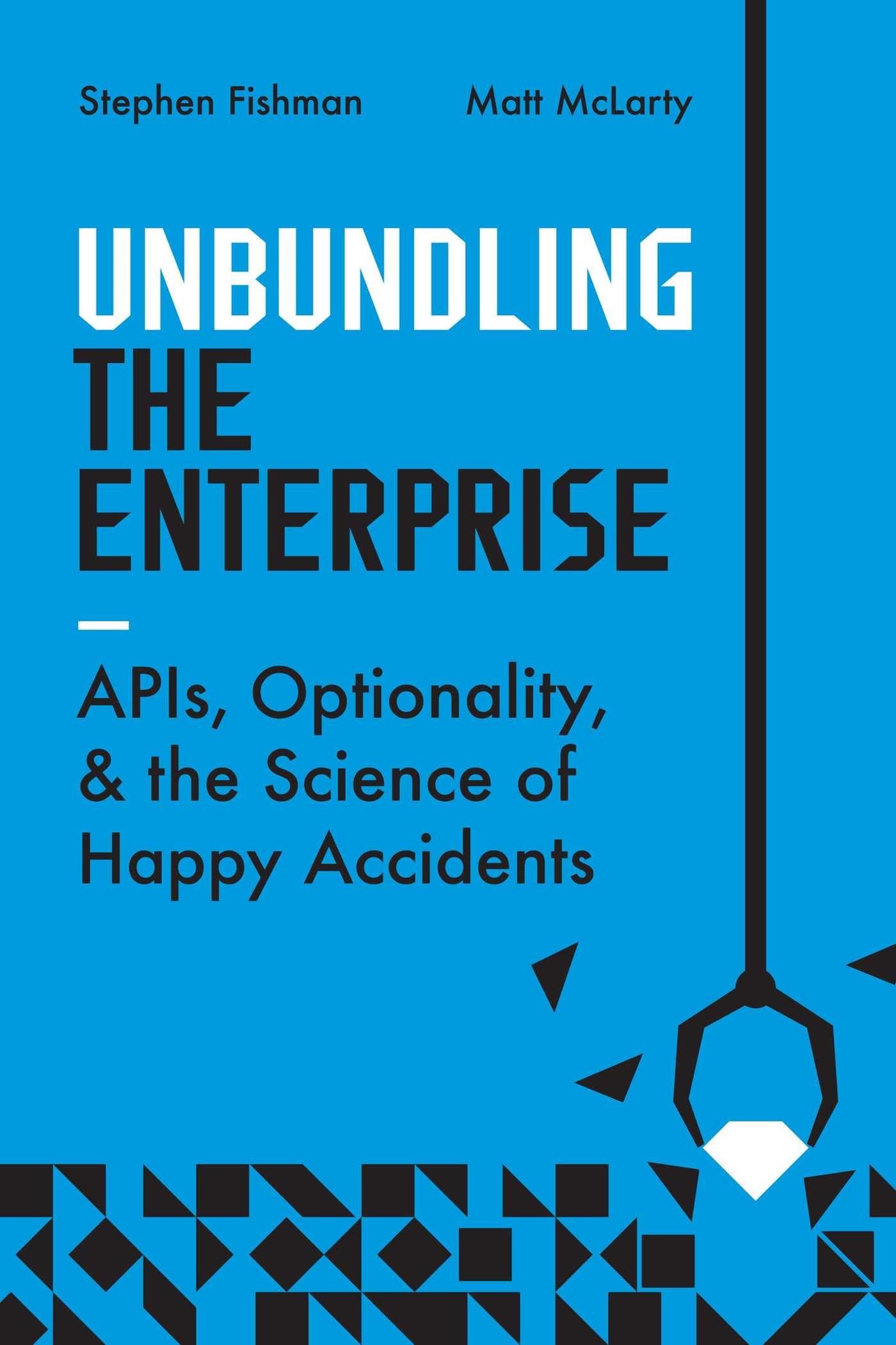 Unbundling the Enterprise: Apis, Optionality, and the Science of Happy Accidents Business, Finance & Career