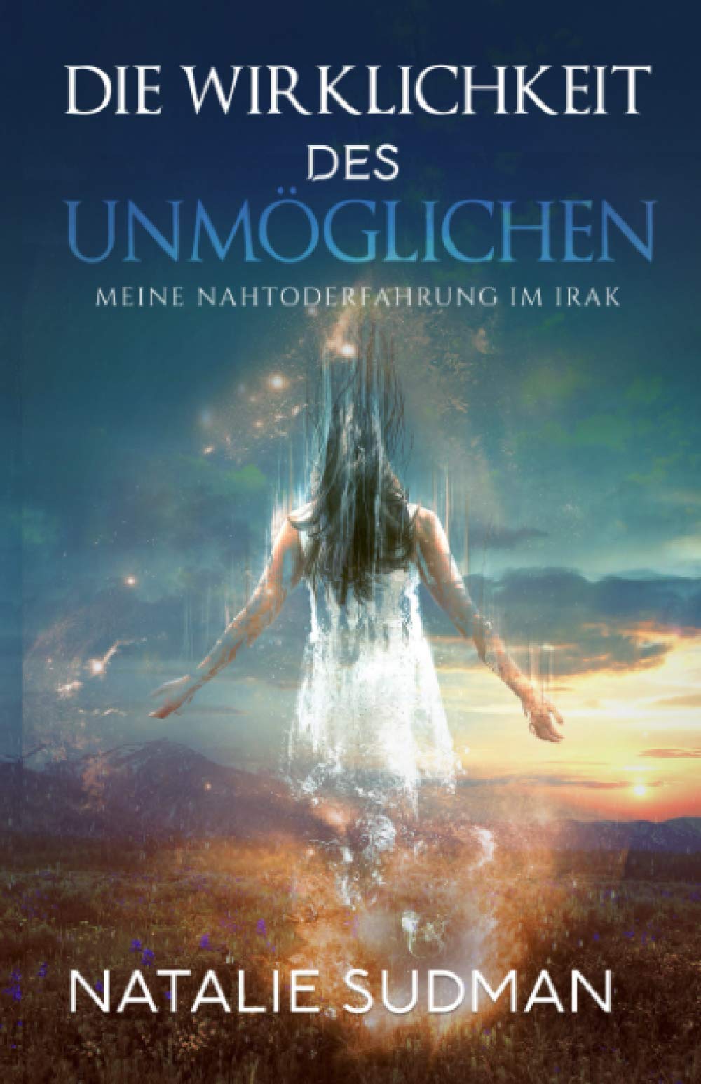 DIE WIRKLICHKEIT DES UNMÖGLICHEN: Meine Nahtoderfahrung im Irak Religion & Esotericism