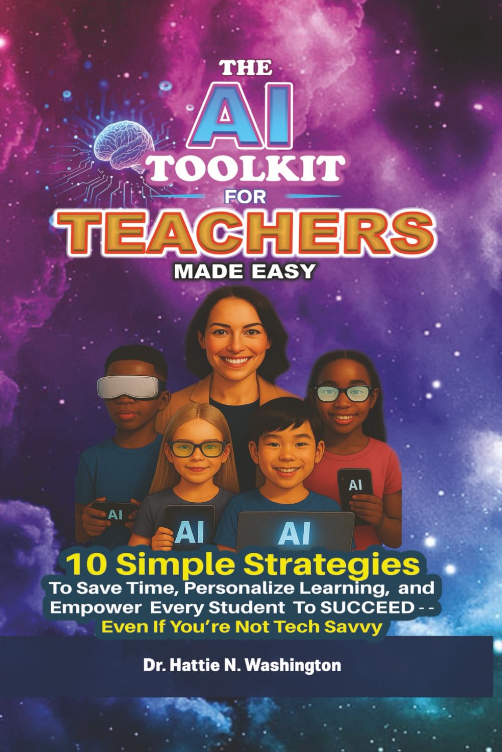THE AI TOOLKIT FOR TEACHERS MADE EASY: 10 Simple Strategies To Save Time, Personalize Learning, and Empower Every Student To SUCCEED--Even If You're Not Tech-Savvy Books