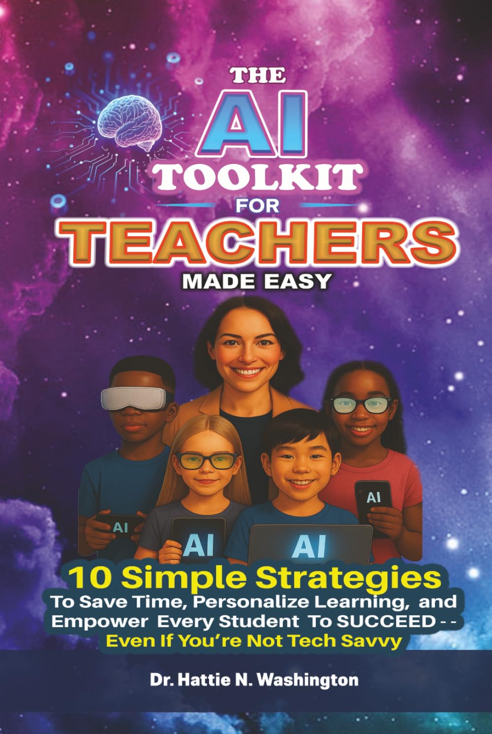 THE AI TOOLKIT FOR TEACHERS MADE EASY: 10 Simple Strategies To Save Time, Personalize Learning, and Empower Every Student To SUCCEED--Even If You're Not Tech Savvy Books