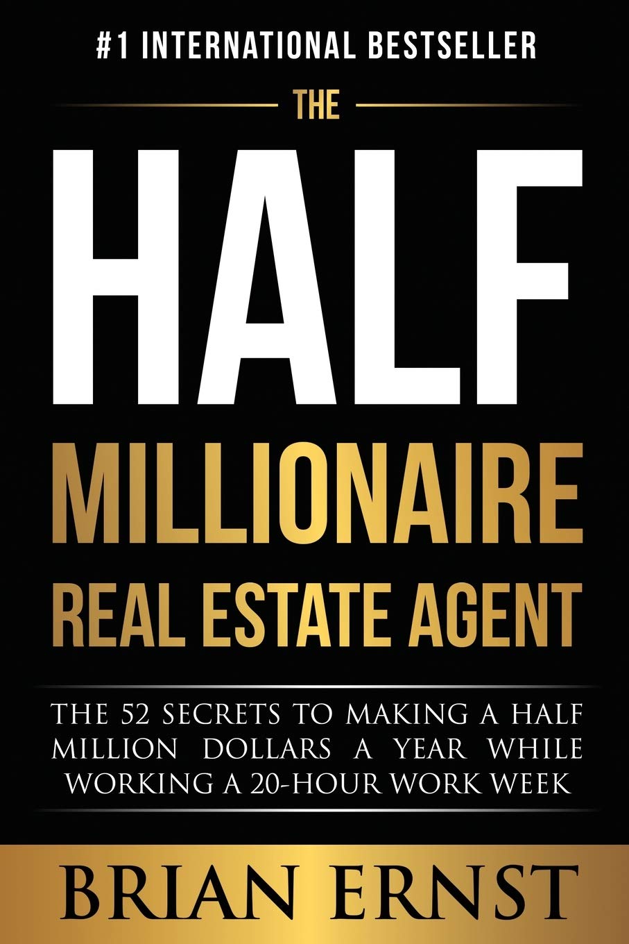 The Half Millionaire Real Estate Agent: The 52 Secrets to Making a Half Million Dollars a Year While Working a 20-Hour Work Week book