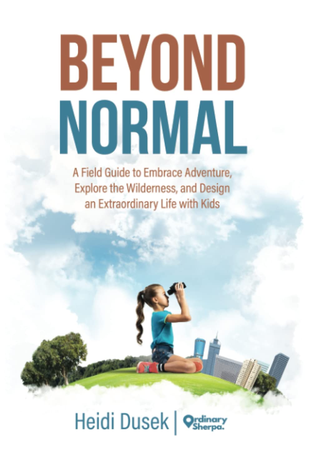 Beyond Normal: A field guide to embrace adventure, explore the wilderness, and design an extraordinary life with kids Parents & Children