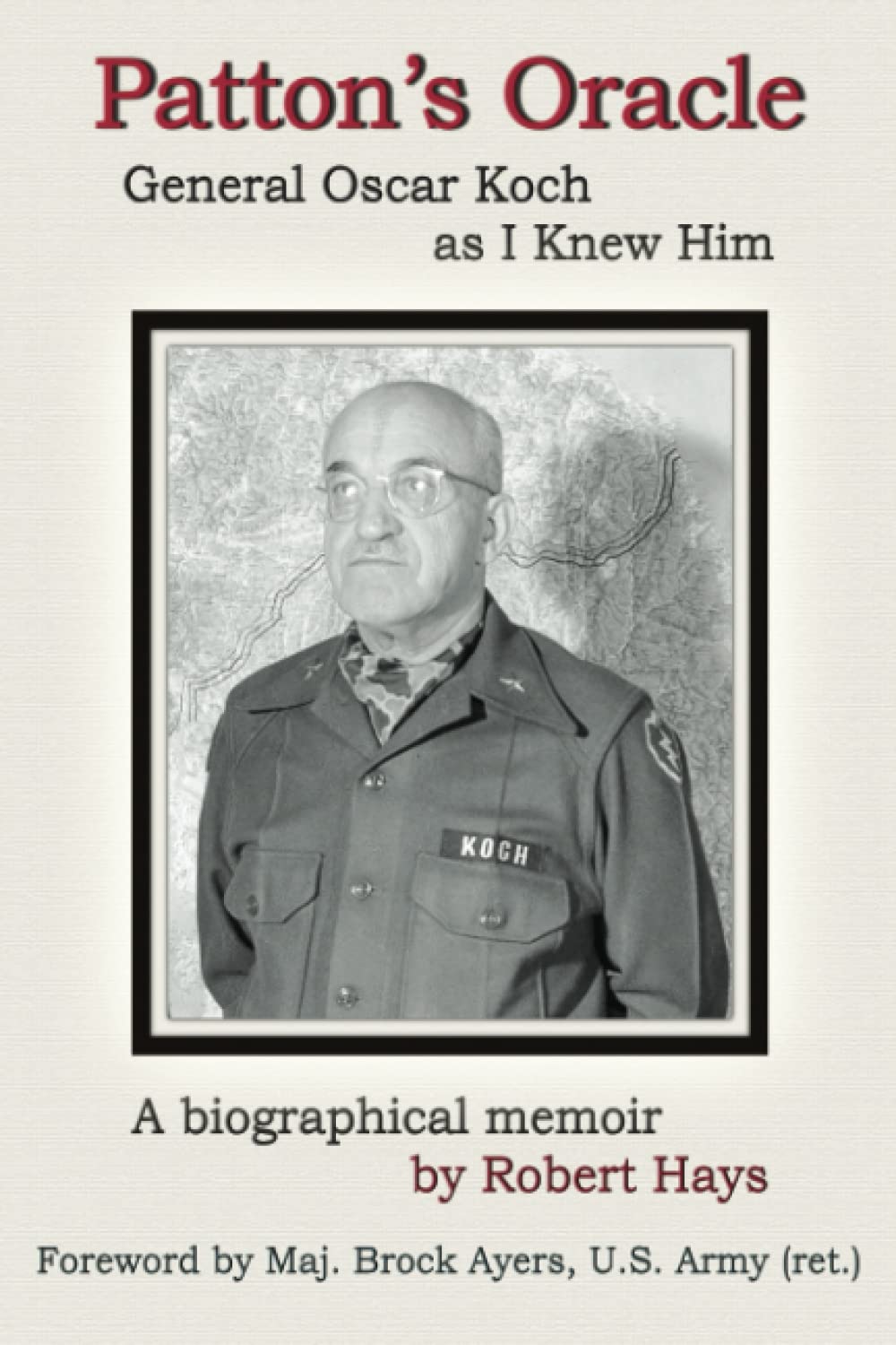 Patton's Oracle: Gen. Oscar Koch as I Knew Him Memories